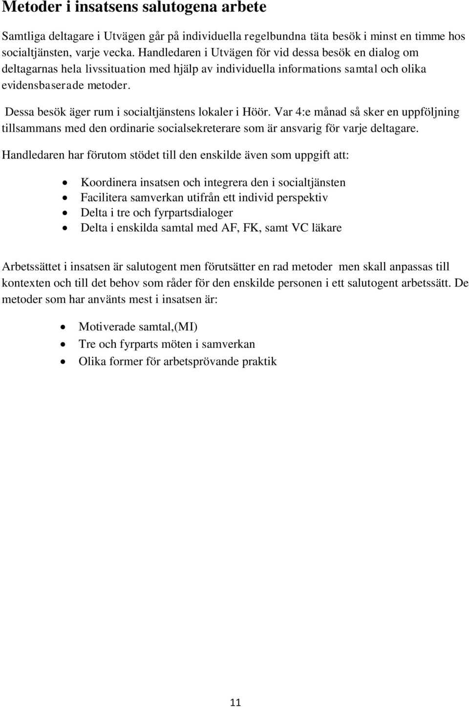 Dessa besök äger rum i socialtjänstens lokaler i Höör. Var 4:e månad så sker en uppföljning tillsammans med den ordinarie socialsekreterare som är ansvarig för varje deltagare.