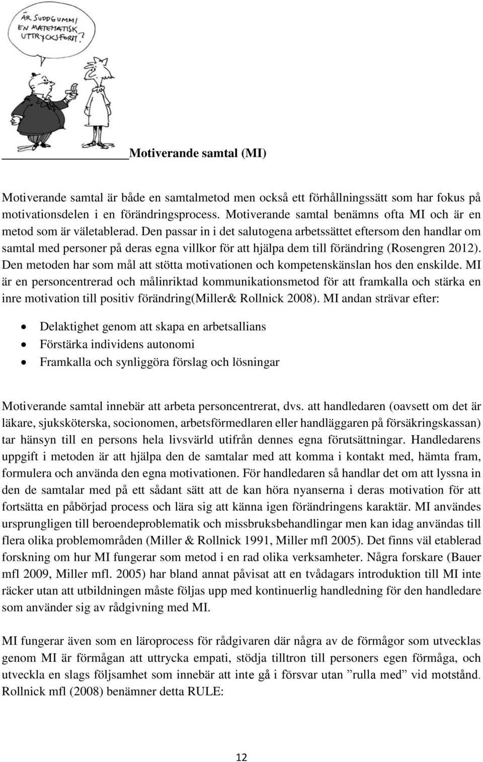 Den passar in i det salutogena arbetssättet eftersom den handlar om samtal med personer på deras egna villkor för att hjälpa dem till förändring (Rosengren 2012).