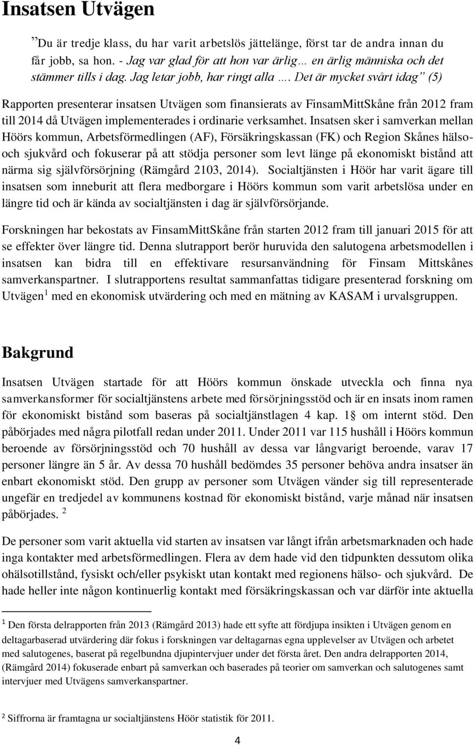 Det är mycket svårt idag (5) Rapporten presenterar insatsen Utvägen som finansierats av FinsamMittSkåne från 2012 fram till 2014 då Utvägen implementerades i ordinarie verksamhet.