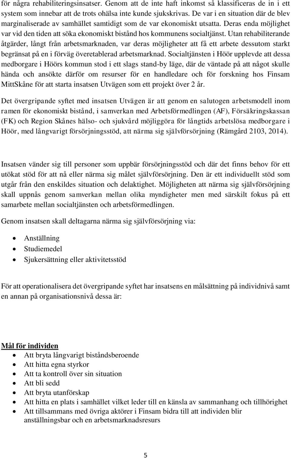 Utan rehabiliterande åtgärder, långt från arbetsmarknaden, var deras möjligheter att få ett arbete dessutom starkt begränsat på en i förväg överetablerad arbetsmarknad.