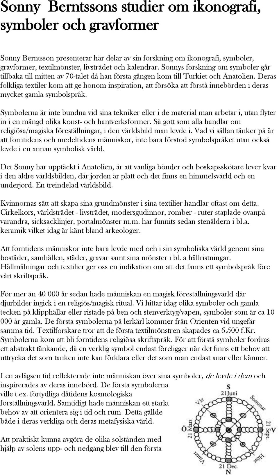 Deras folkliga textiler kom att ge honom inspiration, att försöka att förstå innebörden i deras mycket gamla symbolspråk.