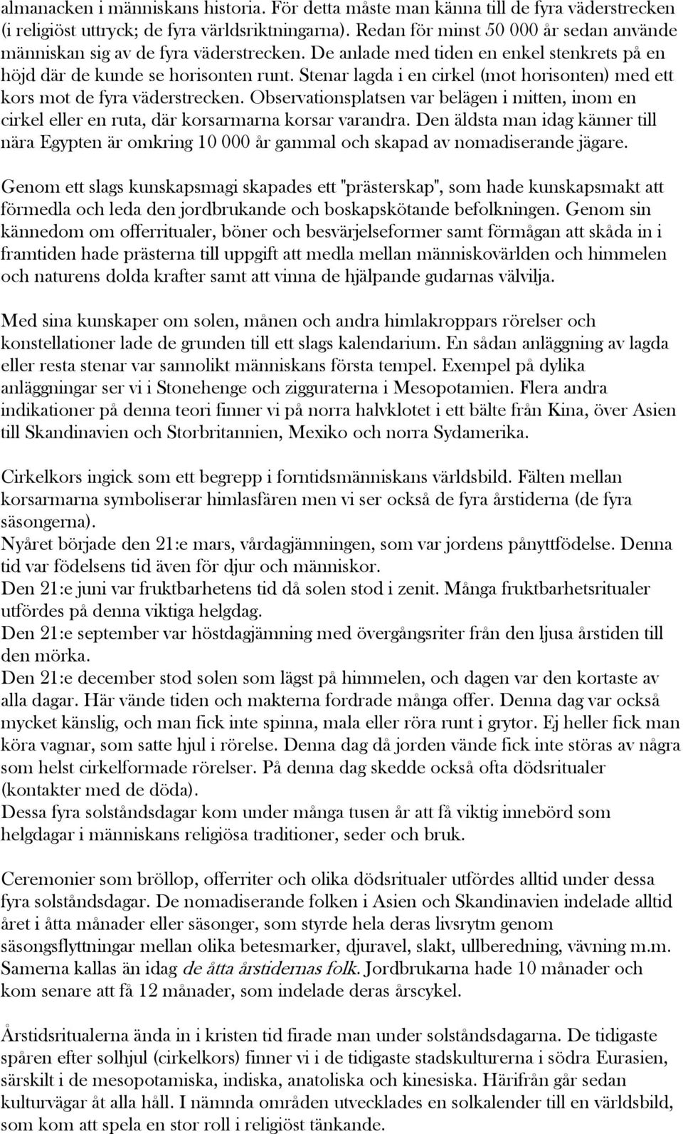 Stenar lagda i en cirkel (mot horisonten) med ett kors mot de fyra väderstrecken. Observationsplatsen var belägen i mitten, inom en cirkel eller en ruta, där korsarmarna korsar varandra.