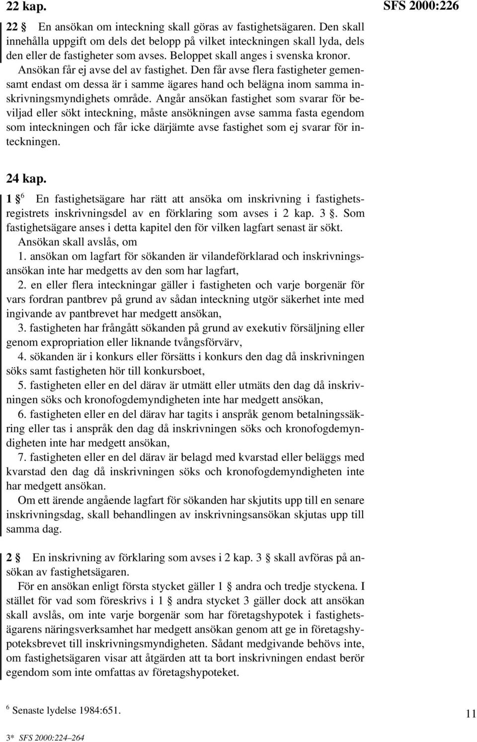 Den får avse flera fastigheter gemensamt endast om dessa är i samme ägares hand och belägna inom samma inskrivningsmyndighets område.