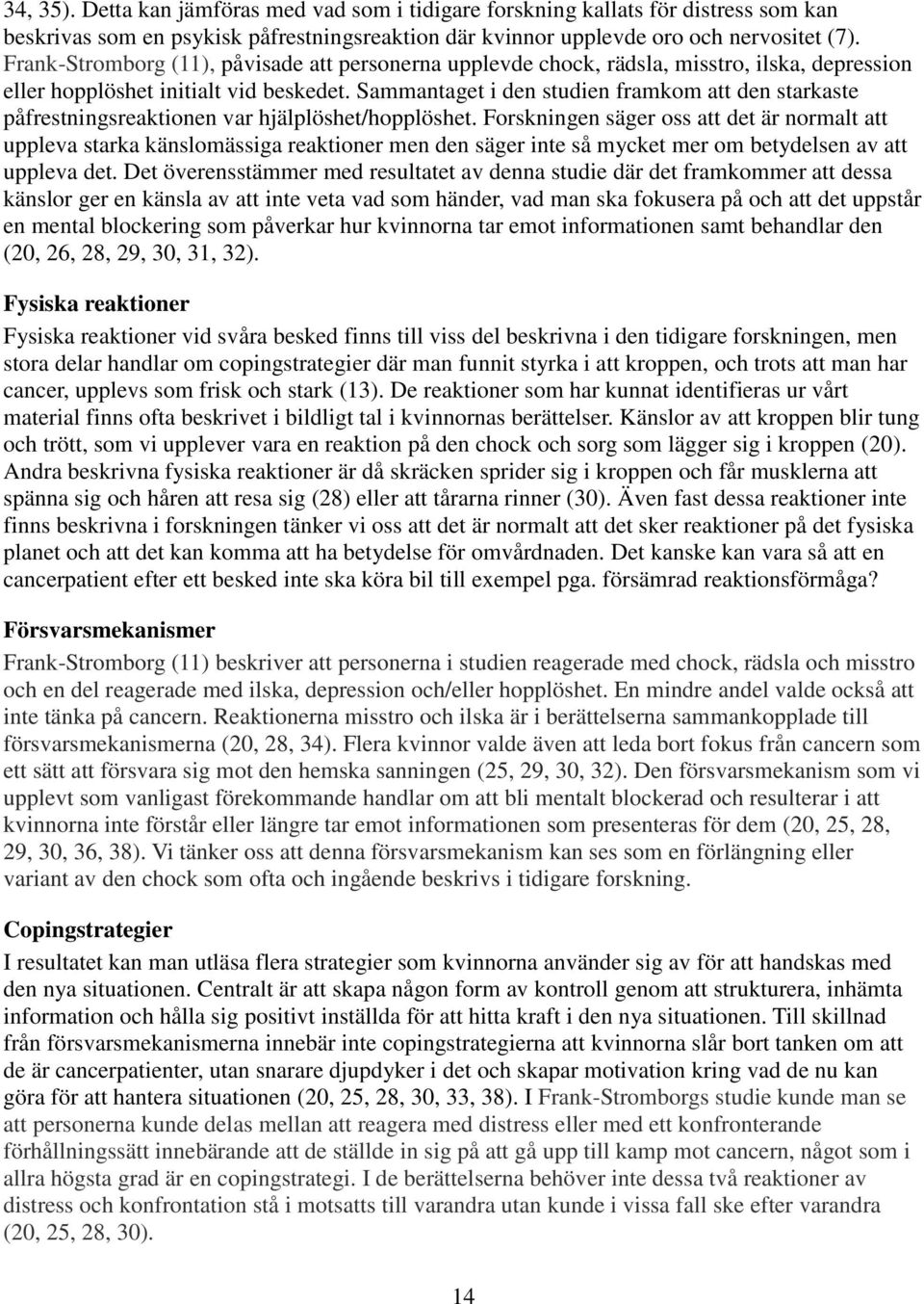 Sammantaget i den studien framkom att den starkaste påfrestningsreaktionen var hjälplöshet/hopplöshet.