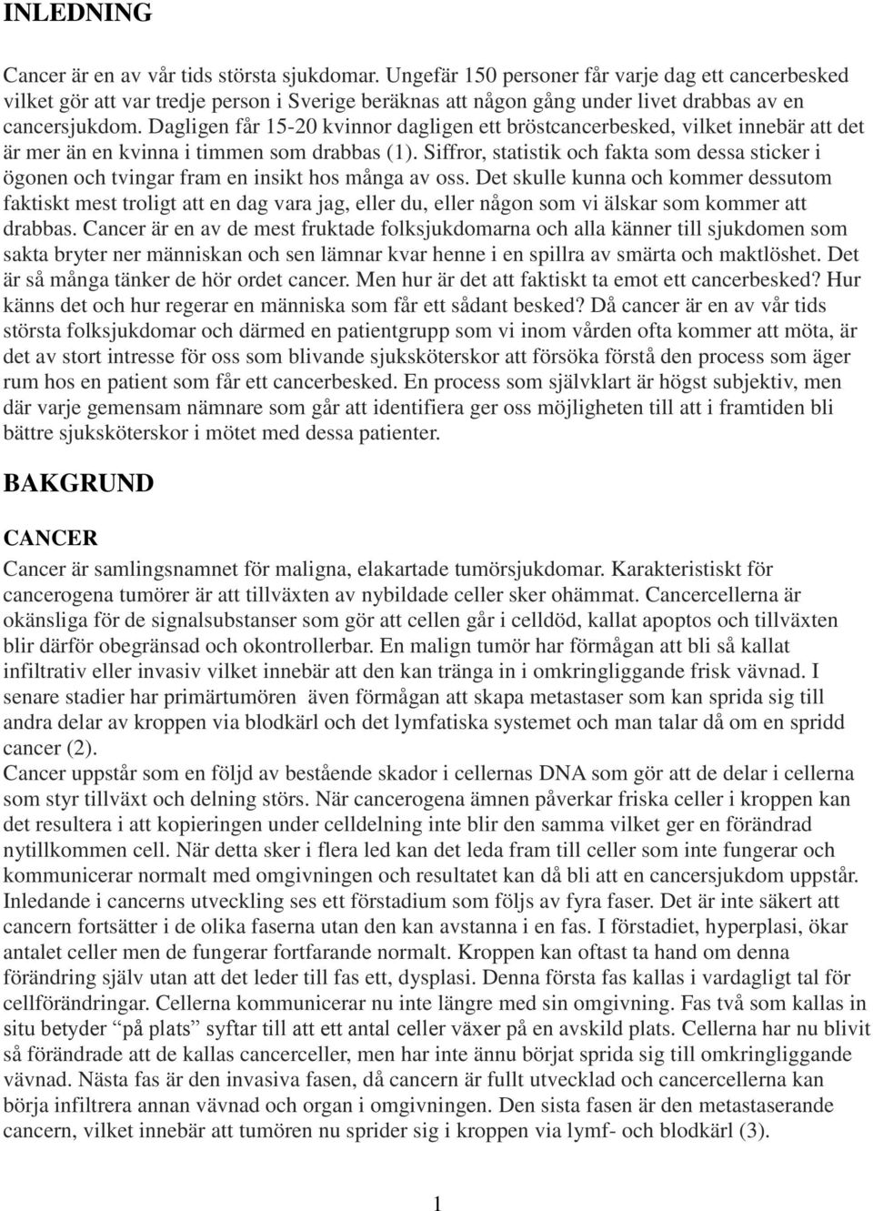 Dagligen får 15-20 kvinnor dagligen ett bröstcancerbesked, vilket innebär att det är mer än en kvinna i timmen som drabbas (1).