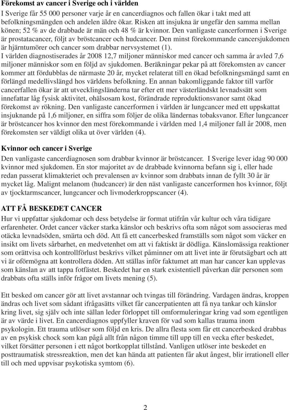 Den minst förekommande cancersjukdomen är hjärntumörer och cancer som drabbar nervsystemet (1).