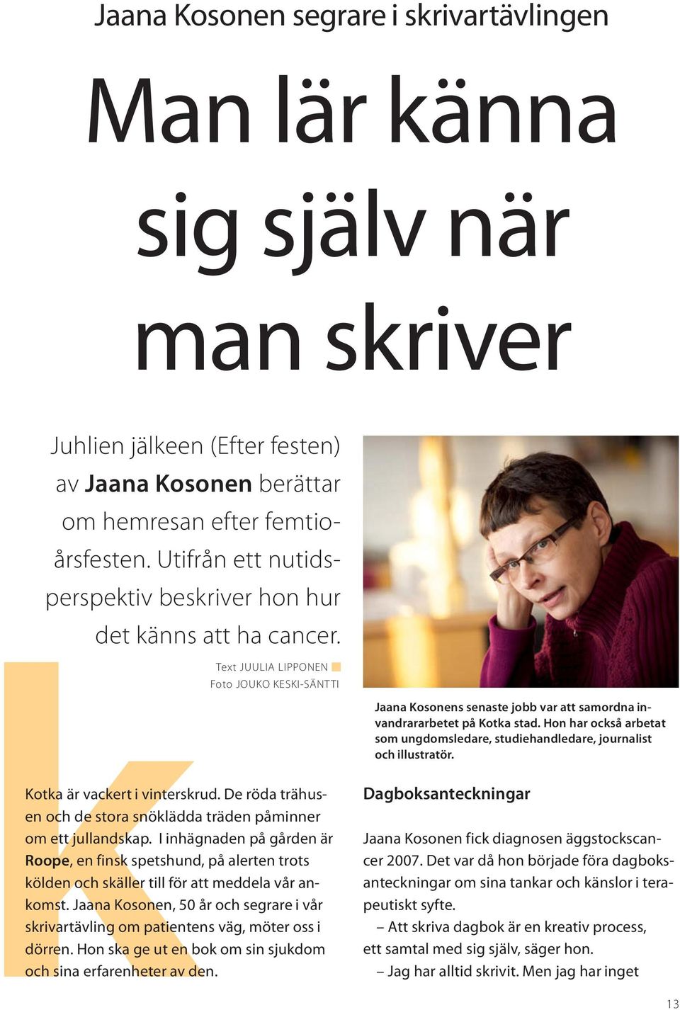 Hon har också arbetat som ungdomsledare, studiehandledare, journalist och illustratör. Kotka är vackert i vinterskrud. De röda trähusen och de stora snöklädda träden påminner om ett jullandskap.