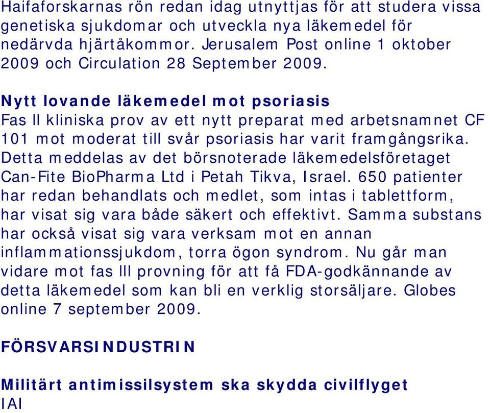 Nytt lovande läkemedel mot psoriasis Fas ll kliniska prov av ett nytt preparat med arbetsnamnet CF 101 mot moderat till svår psoriasis har varit framgångsrika.