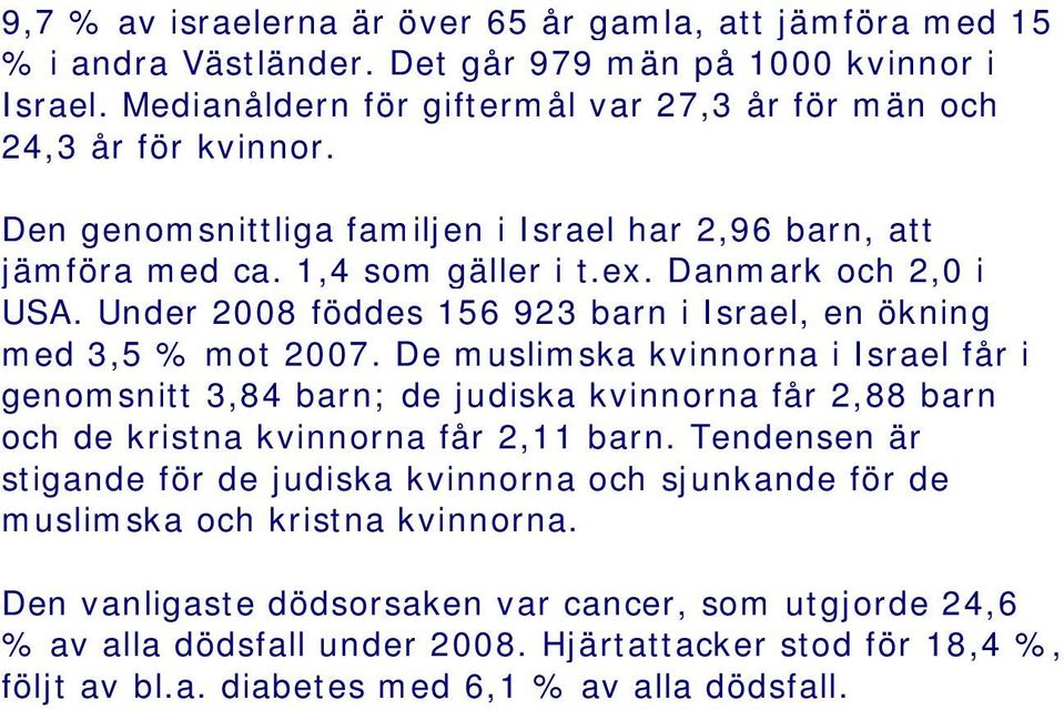 De muslimska kvinnorna i Israel får i genomsnitt 3,84 barn; de judiska kvinnorna får 2,88 barn och de kristna kvinnorna får 2,11 barn.