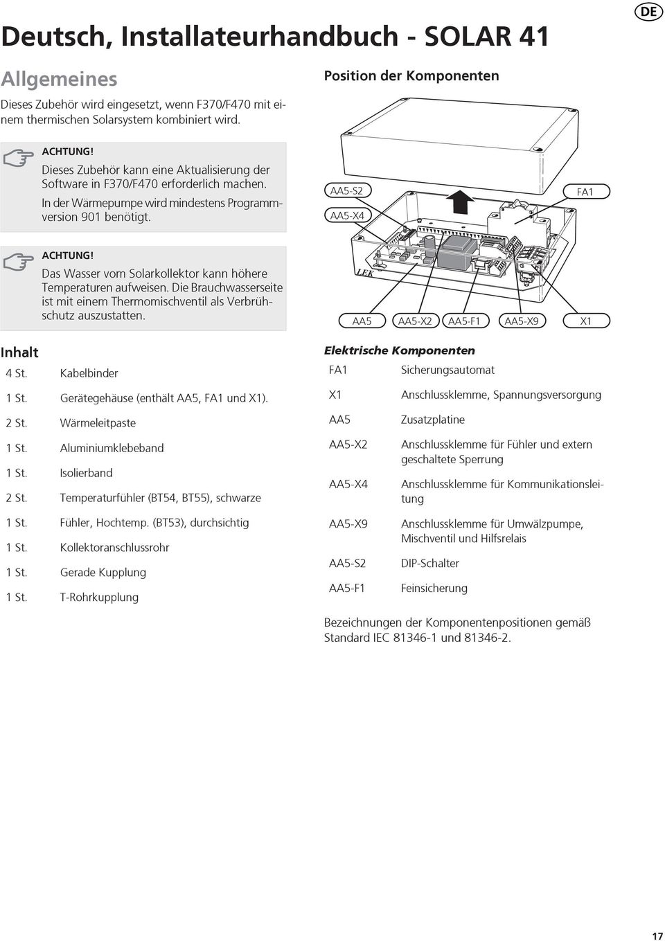 Das Wasser vom Solarkollektor kann höhere Temperaturen aufweisen. Die Brauchwasserseite ist mit einem Thermomischventil als Verbrühschutz auszustatten. EK AA AA-X AA-F AA-X X Inhalt St.