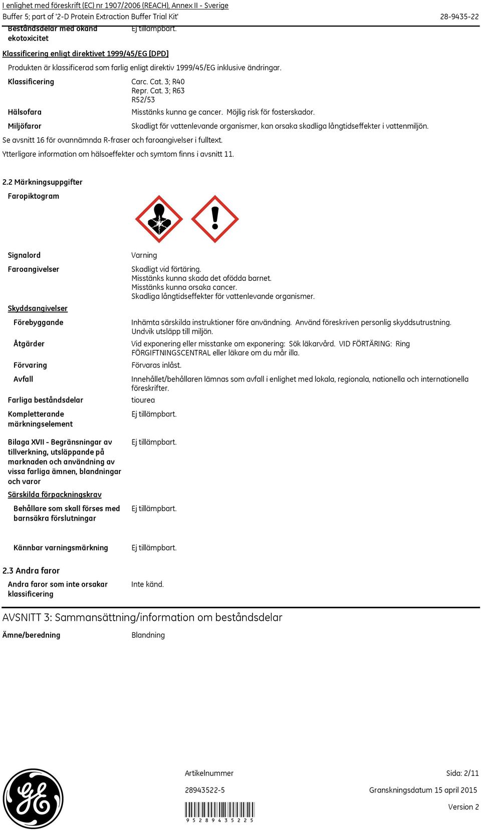 Ytterligare information om hälsoeffekter och symtom finns i avsnitt 11. Skadligt för vattenlevande organismer, kan orsaka skadliga långtidseffekter i vattenmiljön. 2.