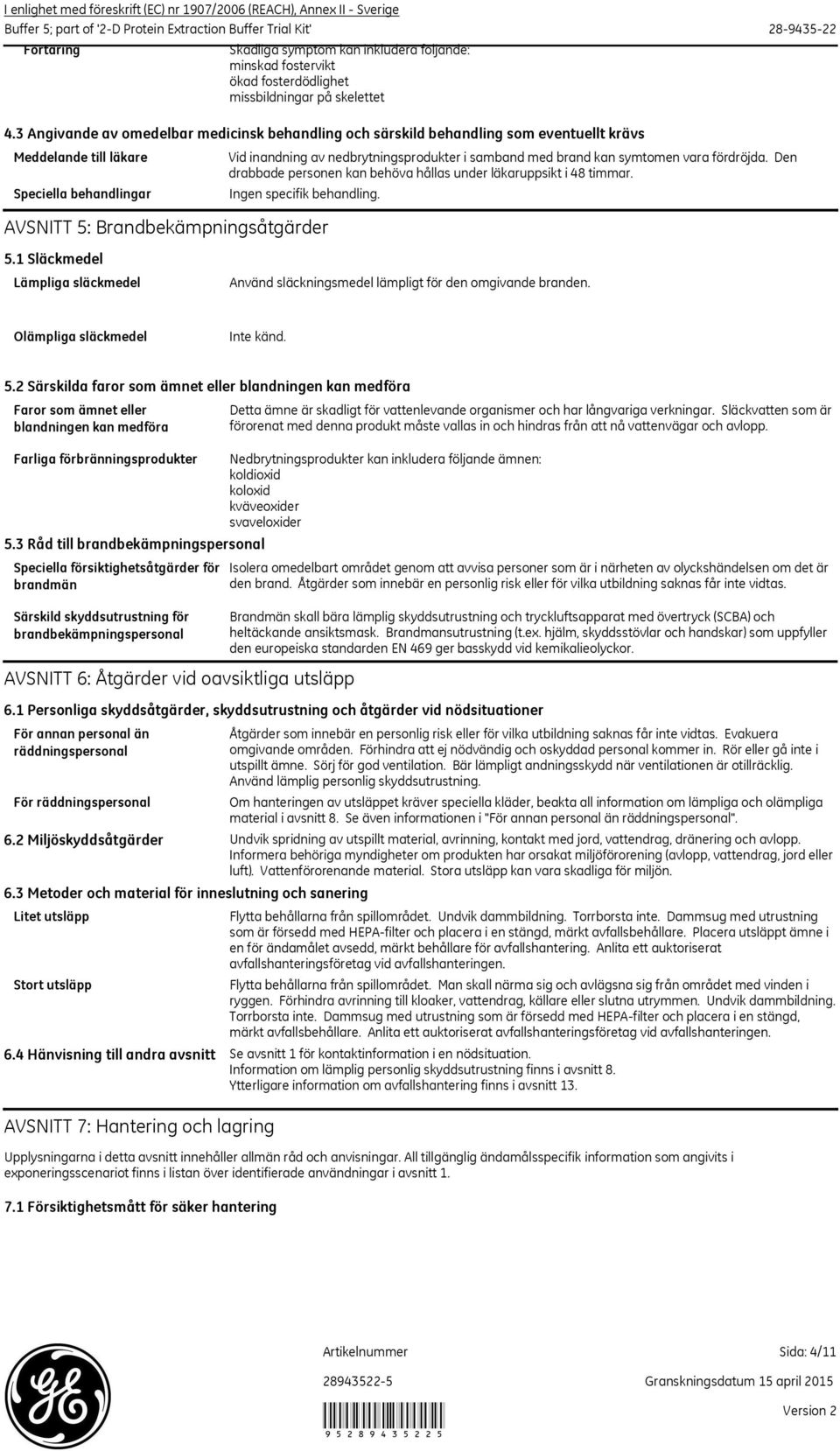 Den drabbade personen kan behöva hållas under läkaruppsikt i 48 timmar. Ingen specifik behandling. AVSNITT 5: Brandbekämpningsåtgärder 5.