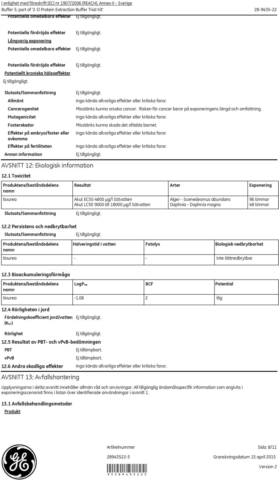 Risken för cancer beror på exponeringens längd och omfattning. Misstänks kunna skada det ofödda barnet. AVSNITT 12: Ekologisk information 12.