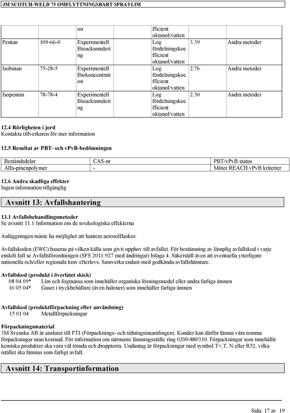 5 Resultat av PBT- och vpvb-bedömningen fficient oktanol/vatten Log fördelningskoe fficient oktanol/vatten Log fördelningskoe fficient oktanol/vatten Log fördelningskoe fficient oktanol/vatten 3.