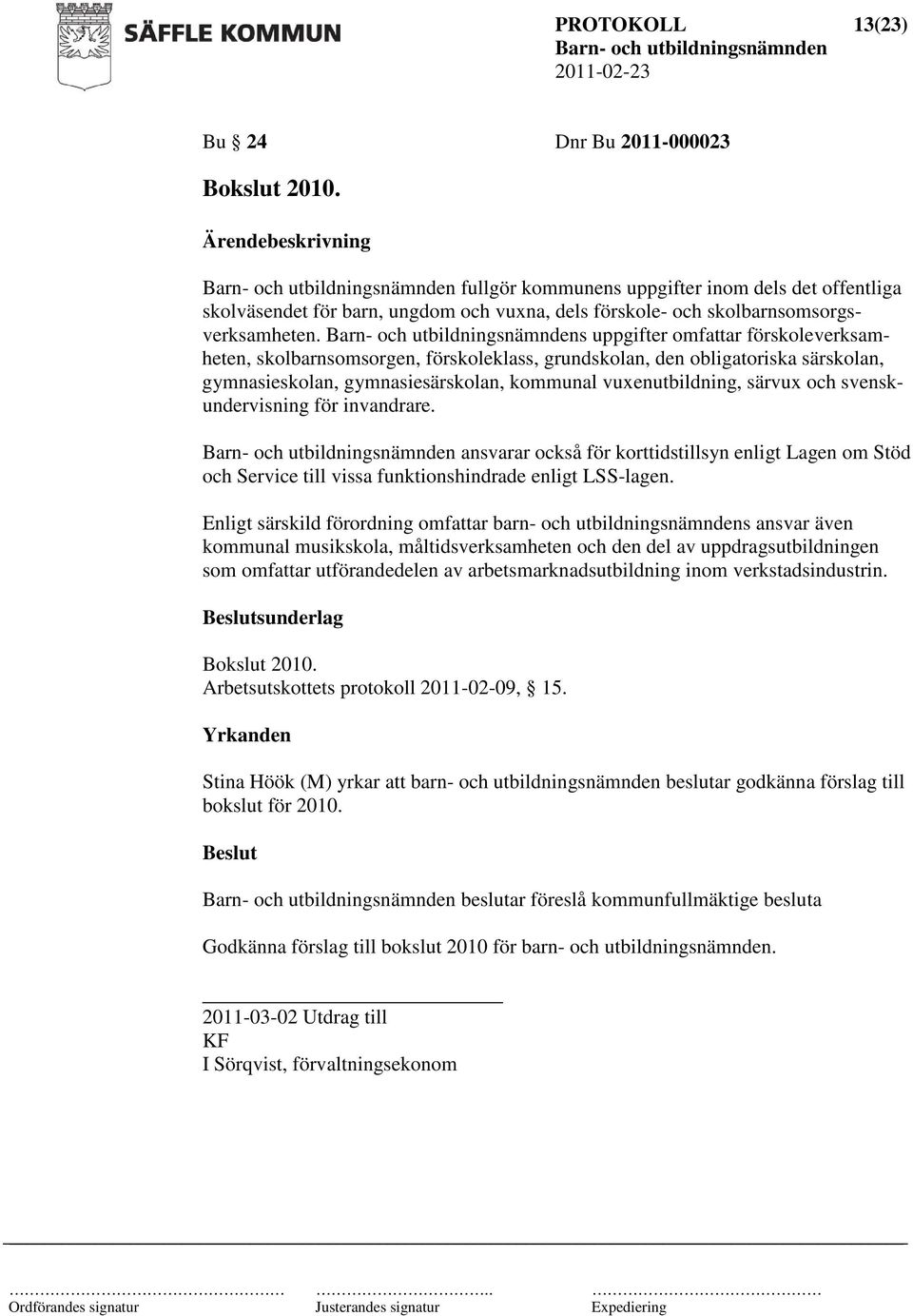 svenskundervisning för invandrare. ansvarar också för korttidstillsyn enligt Lagen om Stöd och Service till vissa funktionshindrade enligt LSS-lagen.