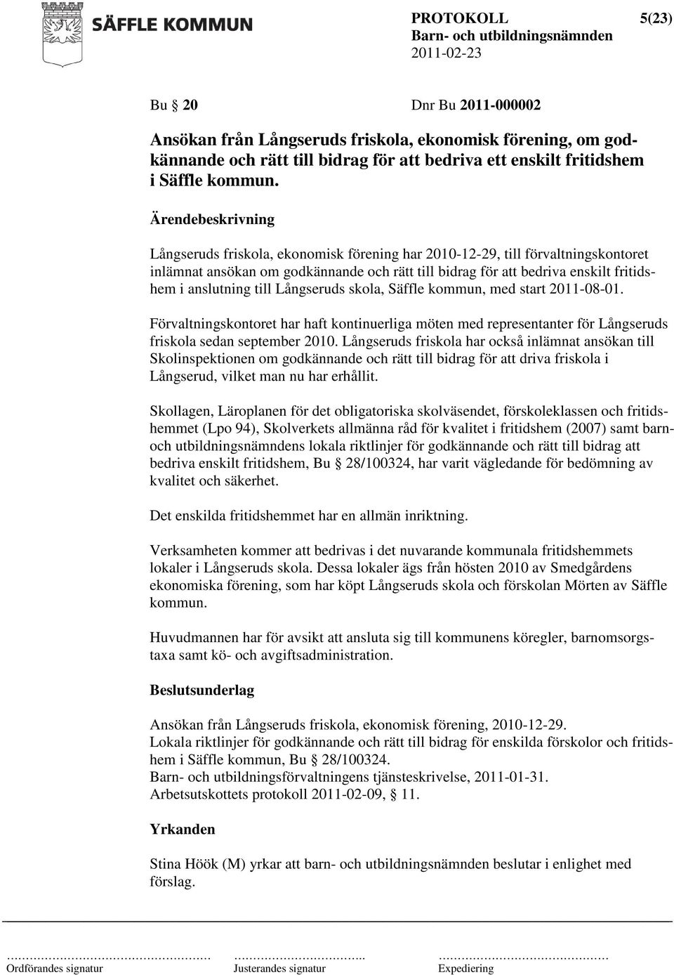 skola, Säffle kommun, med start 2011-08-01. Förvaltningskontoret har haft kontinuerliga möten med representanter för Långseruds friskola sedan september 2010.