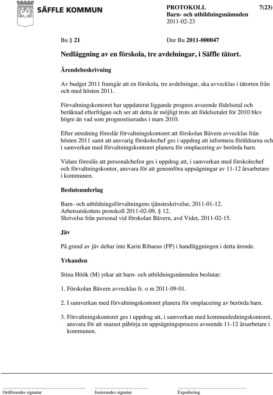 Förvaltningskontoret har uppdaterat liggande prognos avseende födelsetal och beräknad efterfrågan och ser att detta är möjligt trots att födelsetalet för 2010 blev högre än vad som prognostiserades i