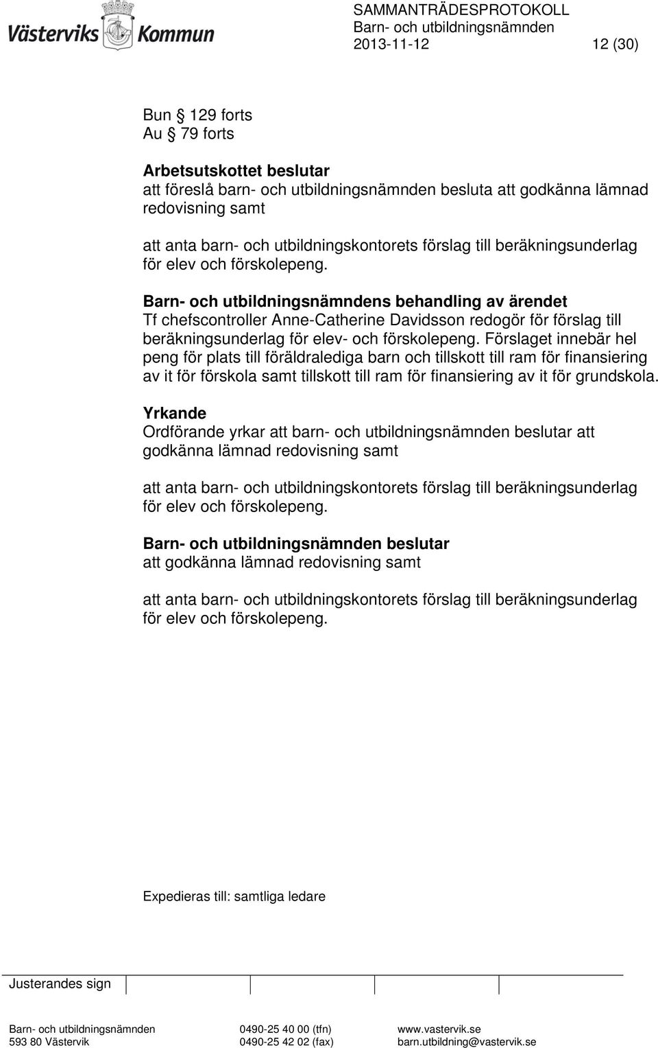 Förslaget innebär hel peng för plats till föräldralediga barn och tillskott till ram för finansiering av it för förskola samt tillskott till ram för finansiering av it för grundskola.