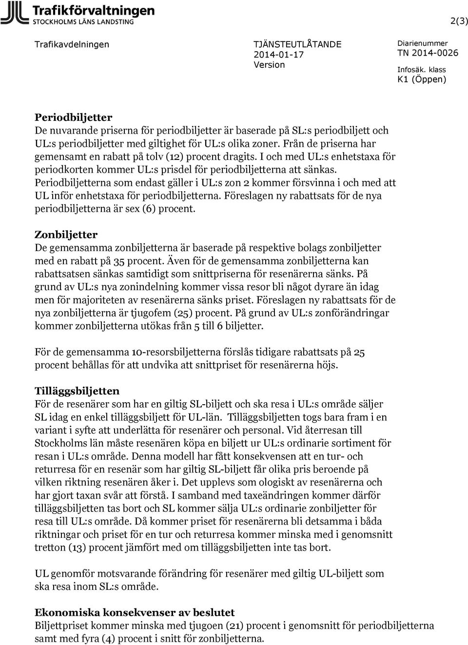 Periodbiljetterna som endast gäller i UL:s zon 2 kommer försvinna i och med att UL inför enhetstaxa för periodbiljetterna. Föreslagen ny rabattsats för de nya periodbiljetterna är sex (6) procent.