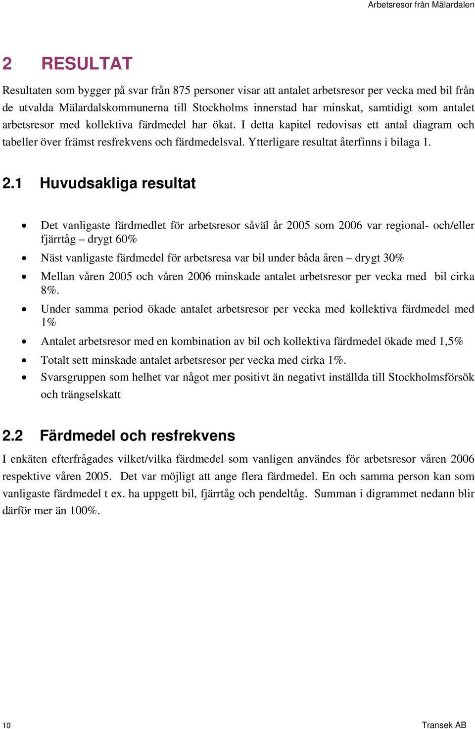 1 Huvudsakliga resultat Det vanligaste färdmedlet för arbetsresor såväl år 2005 som 2006 var regional- och/eller fjärrtåg drygt 60% Näst vanligaste färdmedel för arbetsresa var bil under båda åren