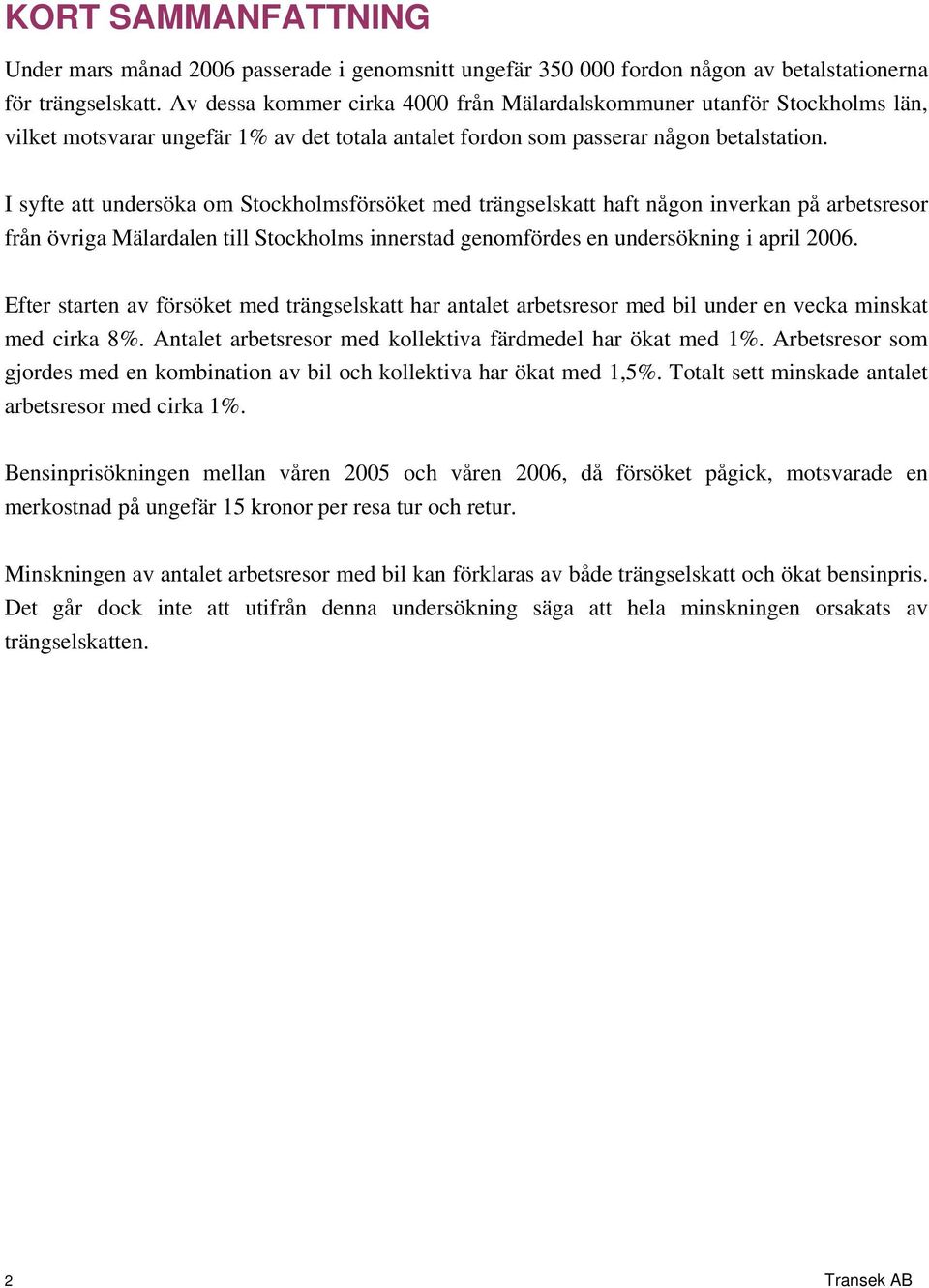 I syfte att undersöka om Stockholmsförsöket med trängselskatt haft någon inverkan på arbetsresor från övriga Mälardalen till Stockholms innerstad genomfördes en undersökning i april 2006.