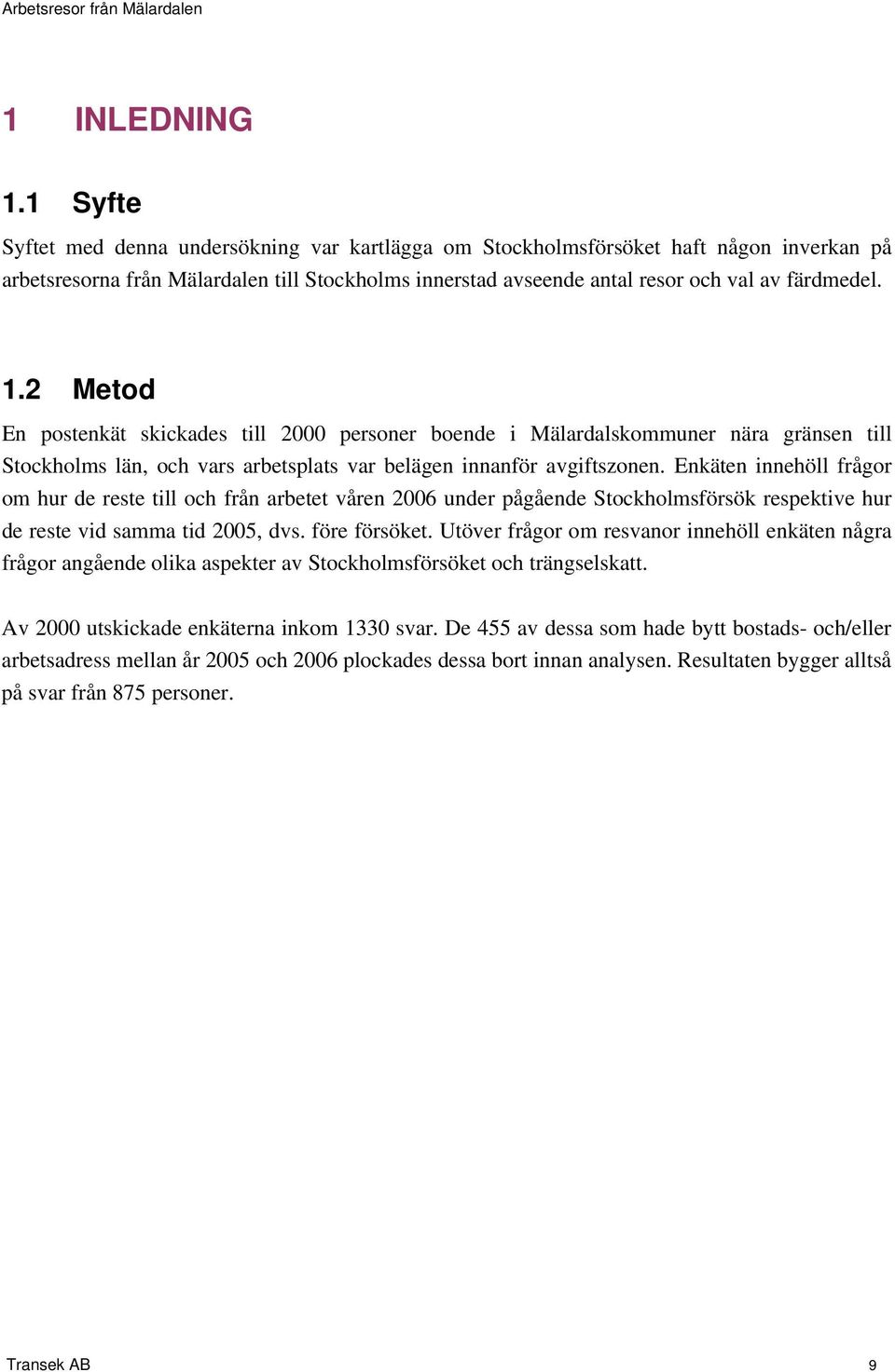 2 Metod En postenkät skickades till 2000 personer boende i Mälardalskommuner nära gränsen till Stockholms län, och vars arbetsplats var belägen innanför avgiftszonen.