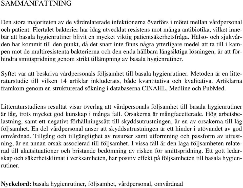 Hälso- och sjukvården har kommit till den punkt, då det snart inte finns några ytterligare medel att ta till i kampen mot de multiresistenta bakterierna och den enda hållbara långsiktiga lösningen,