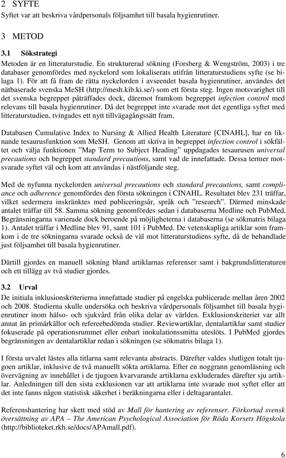 För att få fram de rätta nyckelorden i avseendet basala hygienrutiner, användes det nätbaserade svenska MeSH (http://mesh.kib.ki.se/) som ett första steg.