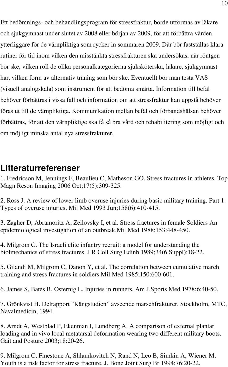 Där bör fastställas klara rutiner för tid inom vilken den misstänkta stressfrakturen ska undersökas, när röntgen bör ske, vilken roll de olika personalkategorierna sjuksköterska, läkare, sjukgymnast