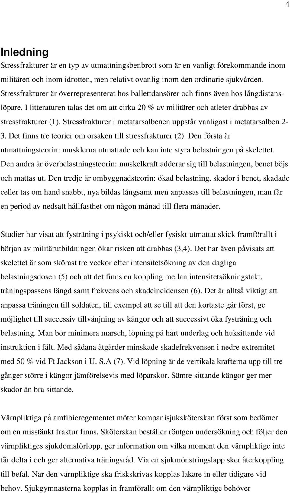 Stressfrakturer i metatarsalbenen uppstår vanligast i metatarsalben 2-3. Det finns tre teorier om orsaken till stressfrakturer (2).