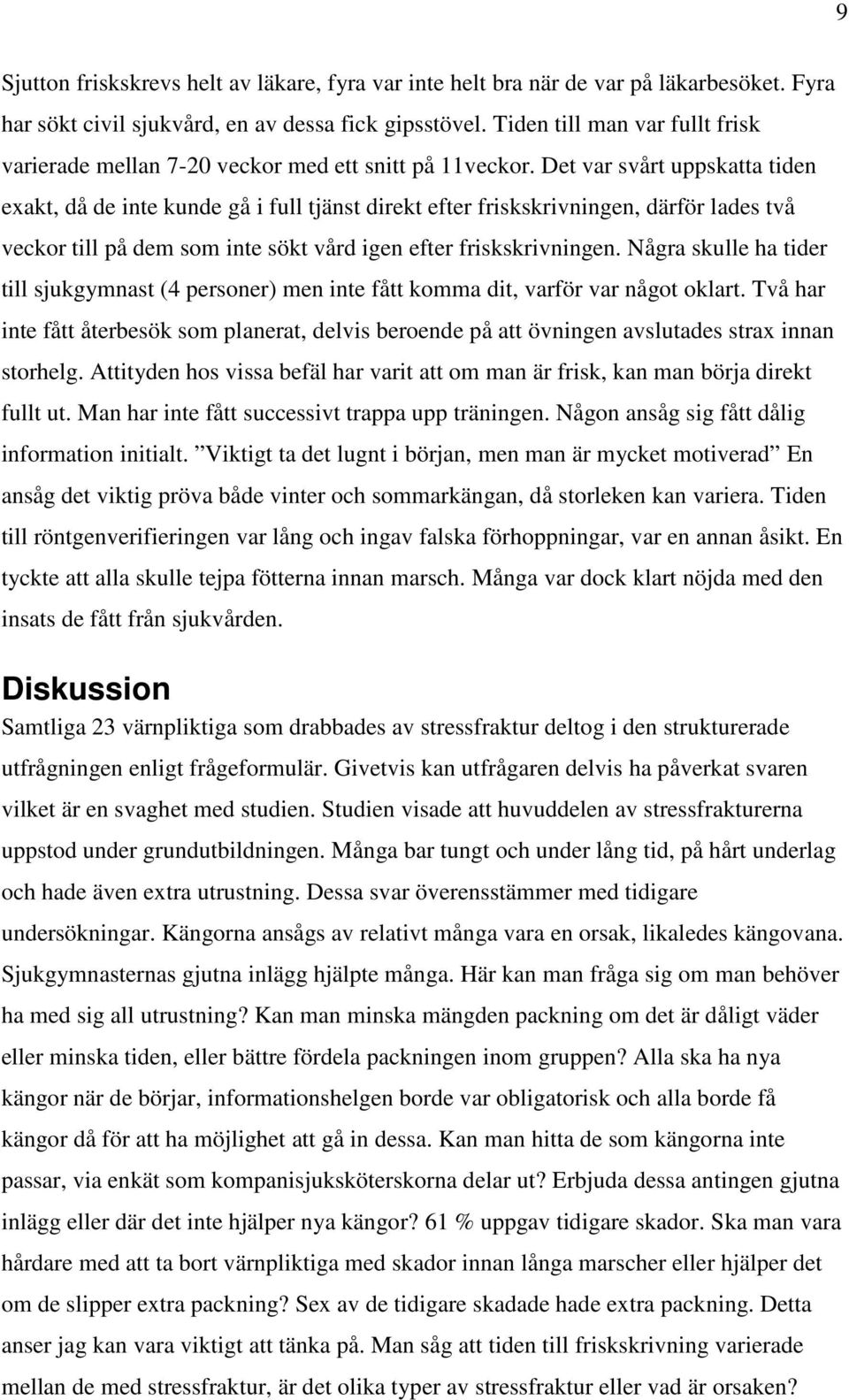 Det var svårt uppskatta tiden exakt, då de inte kunde gå i full tjänst direkt efter friskskrivningen, därför lades två veckor till på dem som inte sökt vård igen efter friskskrivningen.