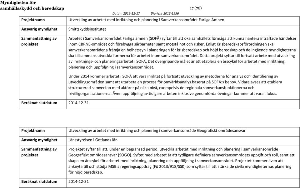 Enligt Krisberedskapsförordningen ska samverkansområdena främja en helhetssyn i planeringen för krisberedskap och höjd beredskap och de ingående myndigheterna ska tillsammans utveckla formerna för