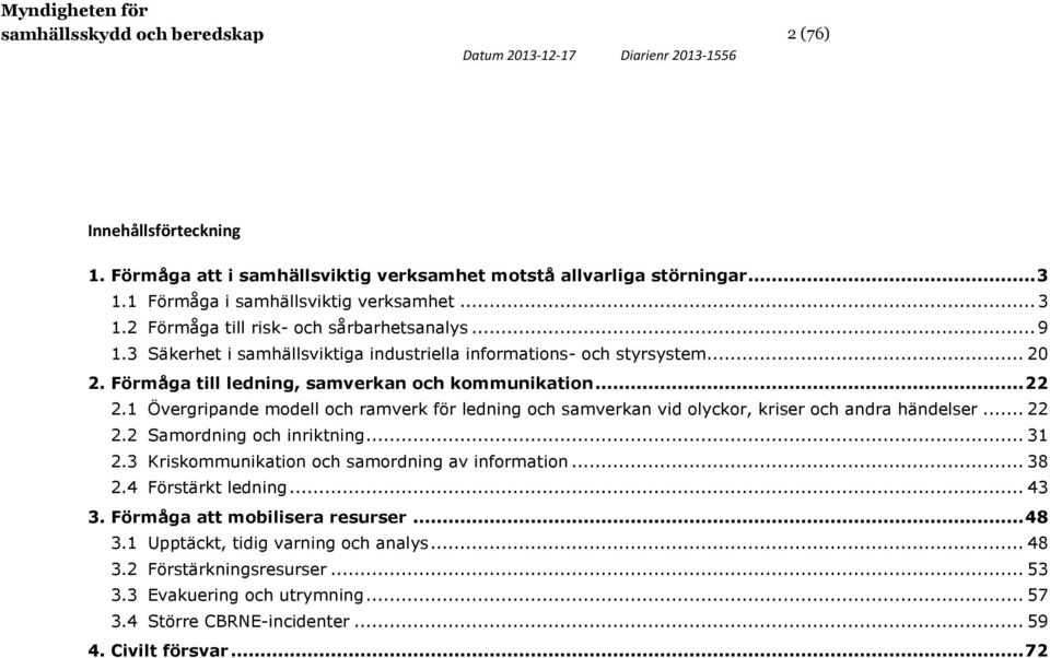 1 Övergripande modell och ramverk för ledning och samverkan vid olyckor, kriser och andra händelser... 22 2.2 Samordning och inriktning... 31 2.3 Kriskommunikation och samordning av information... 38 2.