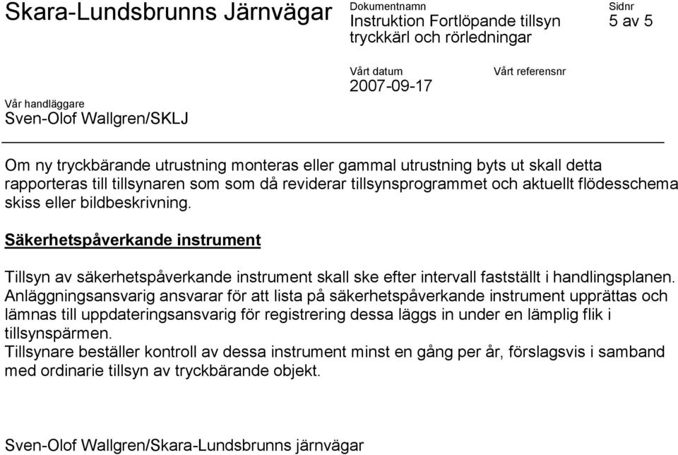 Anläggningsansvarig ansvarar för att lista på säkerhetspåverkande instrument upprättas och lämnas till uppdateringsansvarig för registrering dessa läggs in under en lämplig flik i