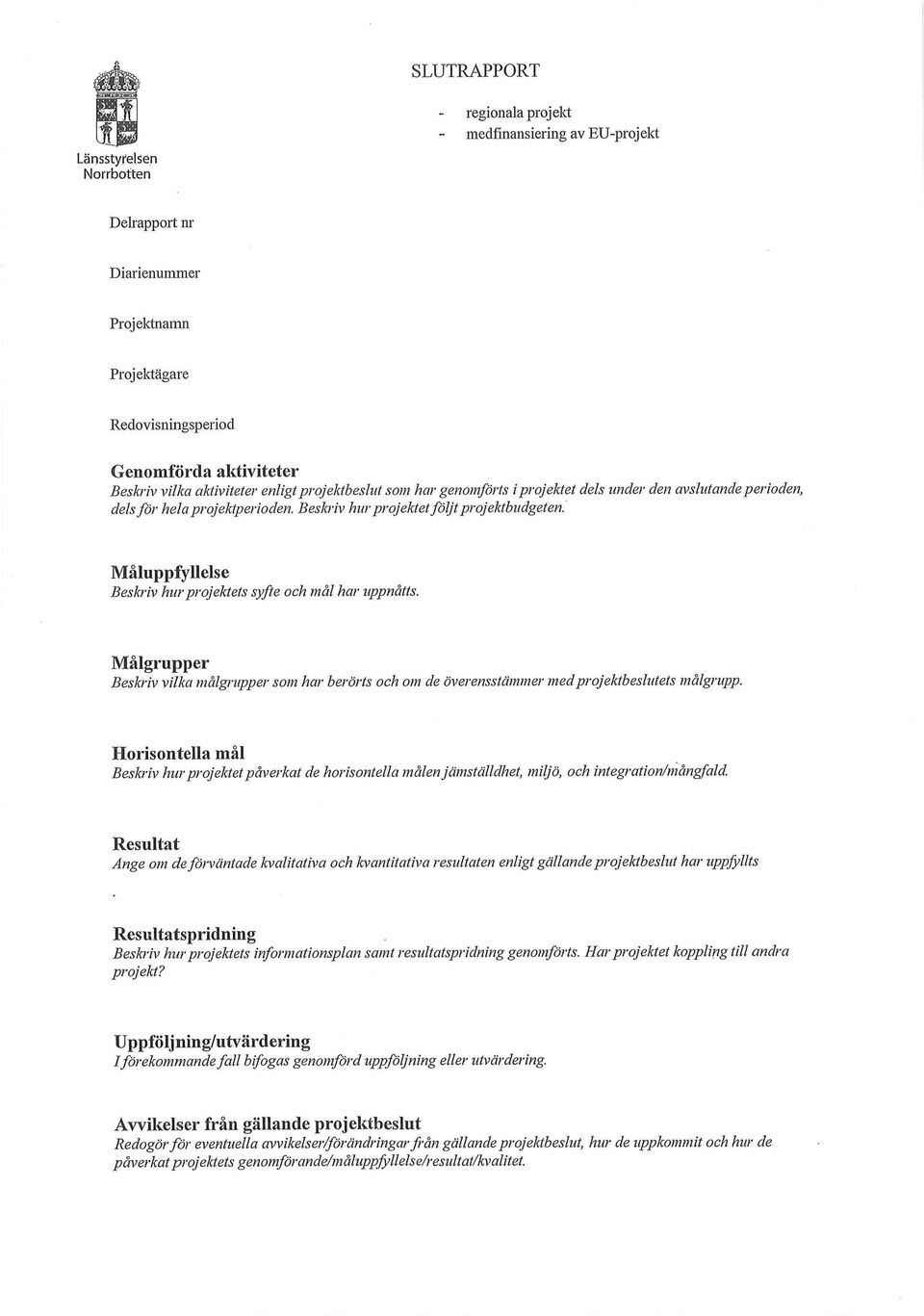 Måluppfyllelse Beskriv hur projektets syfte och mål har uppnåtts. Målgrupper Beskriv vilka målgrupper som har berörts och om de överensstämmer med projektbeslutets målgrupp.
