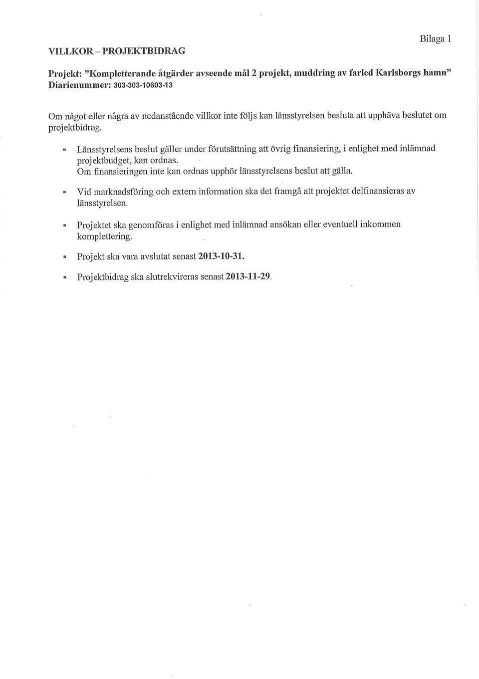 Länsstyrelsens beslut gäller under förutsättning att övrig finansiering, i enlighet med inlämnad projektbudget, kan ordnas.