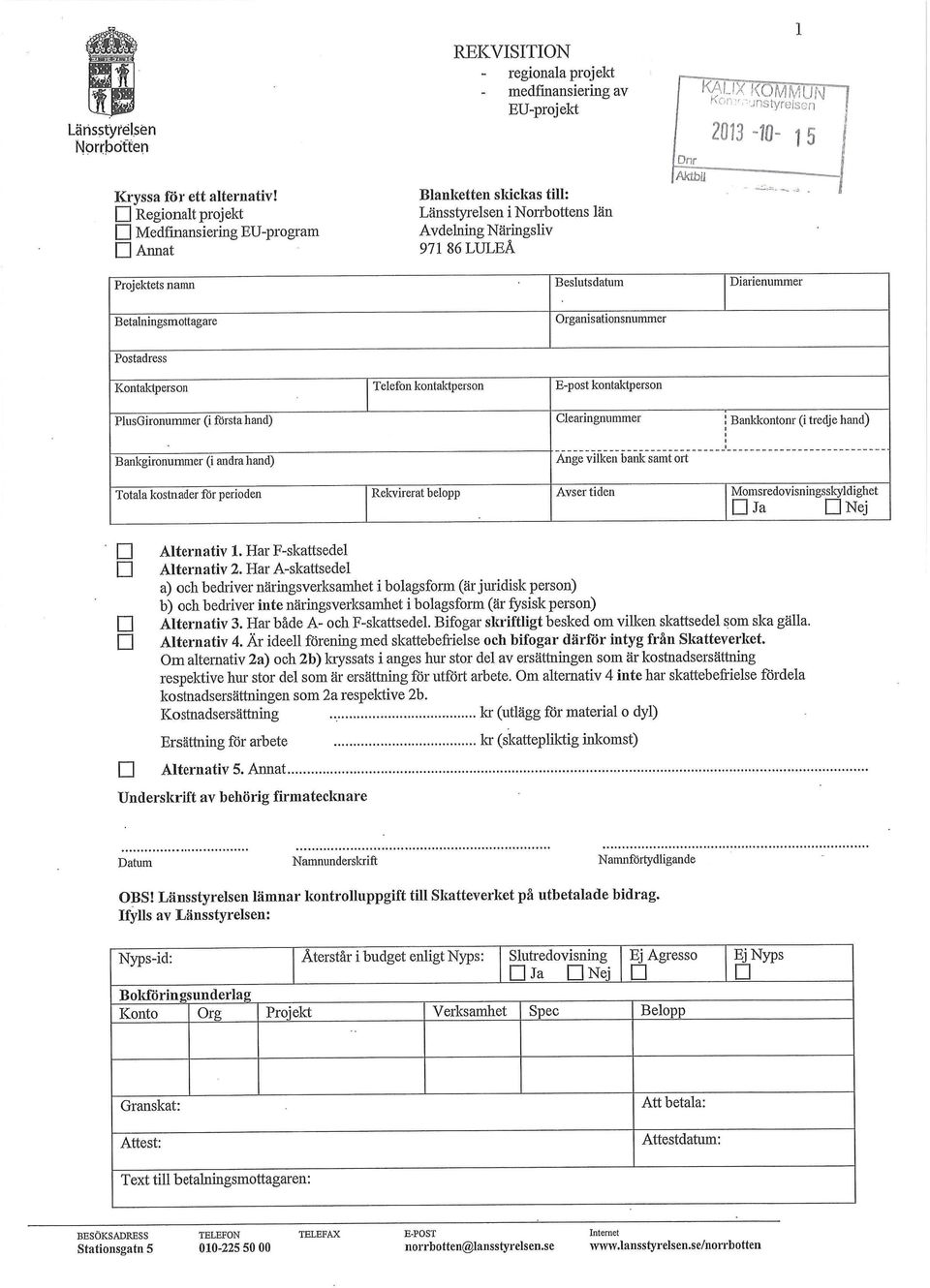 Organisationsnummer Postadress Kontaktperson Telefon kontaktperson E-post kontaktperson PlusGironummer (i första hand) Clearingnummer Bankkontonr (i tredje hand) Bankgironummer (i andra hand) Ange