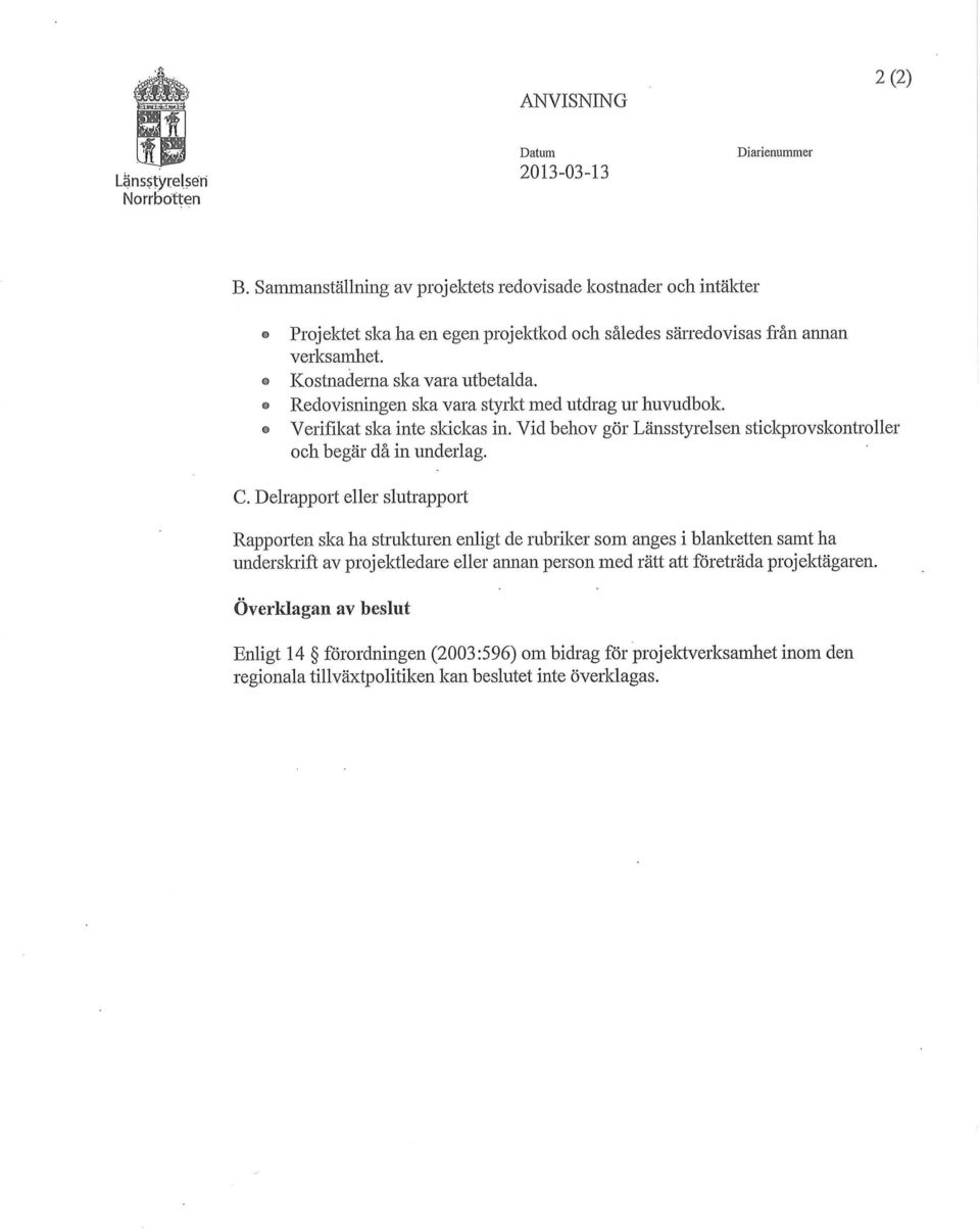 Redovisningen ska vara styrkt med utdrag ur huvudbok, o Verifikat ska inte skickas in. Vid behov gör Länsstyrelsen stickprovskontroller och begär då in underlag. C.