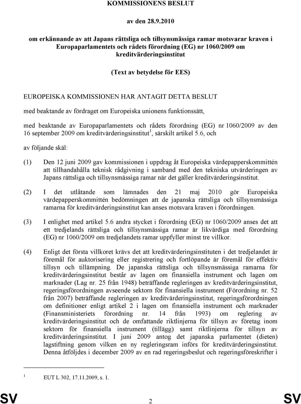 EES) EUROPEISKA KOMMISSIONEN HAR ANTAGIT DETTA BESLUT med beaktande av fördraget om Europeiska unionens funktionssätt, med beaktande av Europaparlamentets och rådets förordning (EG) nr 1060/2009 av