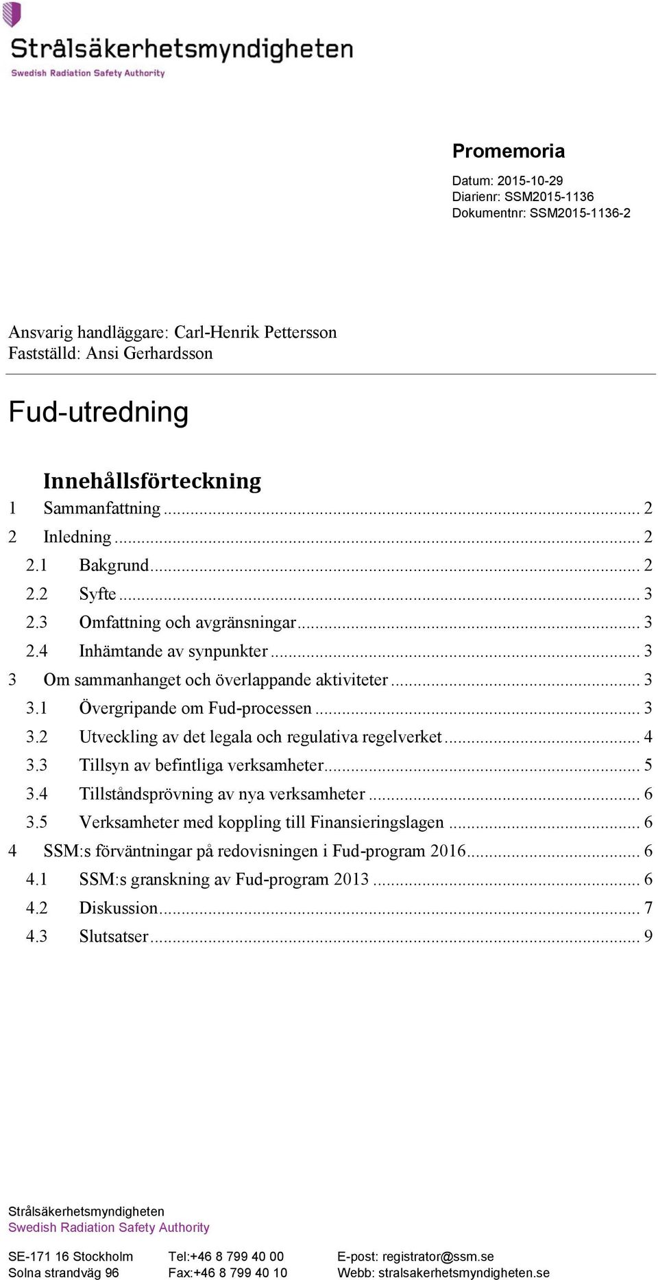 .. 4 3.3 Tillsyn av befintliga verksamheter... 5 3.4 Tillståndsprövning av nya verksamheter... 6 3.5 Verksamheter med koppling till Finansieringslagen.