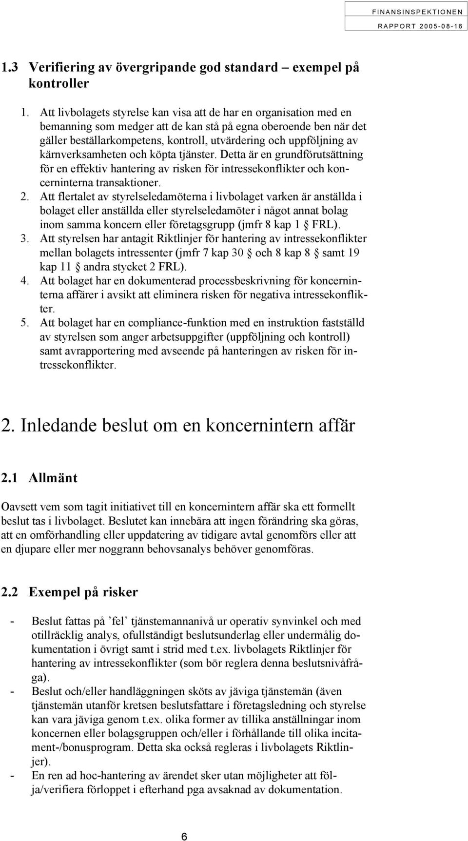 av kärnverksamheten och köpta tjänster. Detta är en grundförutsättning för en effektiv hantering av risken för intressekonflikter och koncerninterna transaktioner. 2.