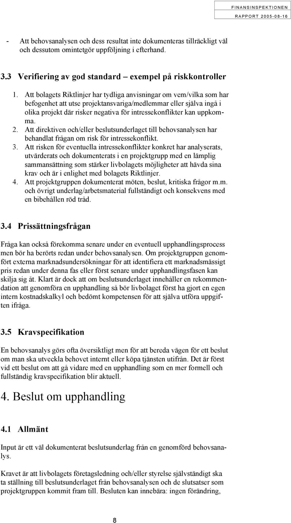 uppkomma. 2. Att direktiven och/eller beslutsunderlaget till behovsanalysen har behandlat frågan om risk för intressekonflikt. 3.