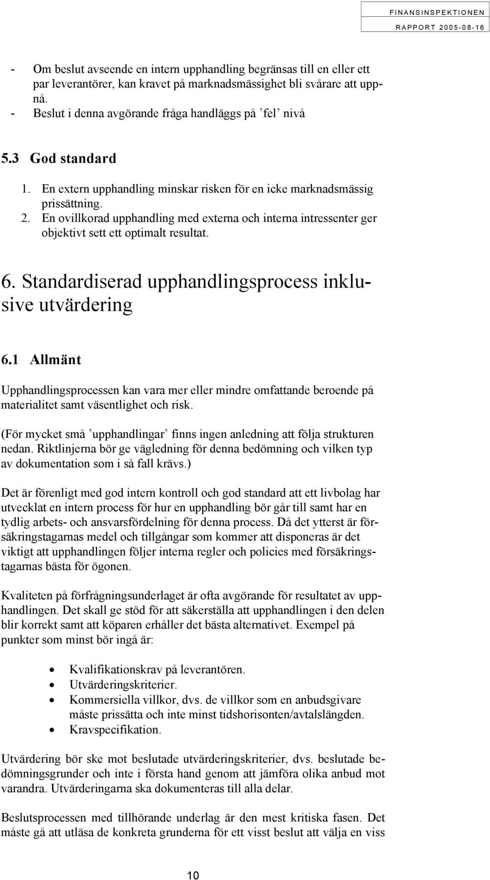 En ovillkorad upphandling med externa och interna intressenter ger objektivt sett ett optimalt resultat. 6. Standardiserad upphandlingsprocess inklusive utvärdering 6.