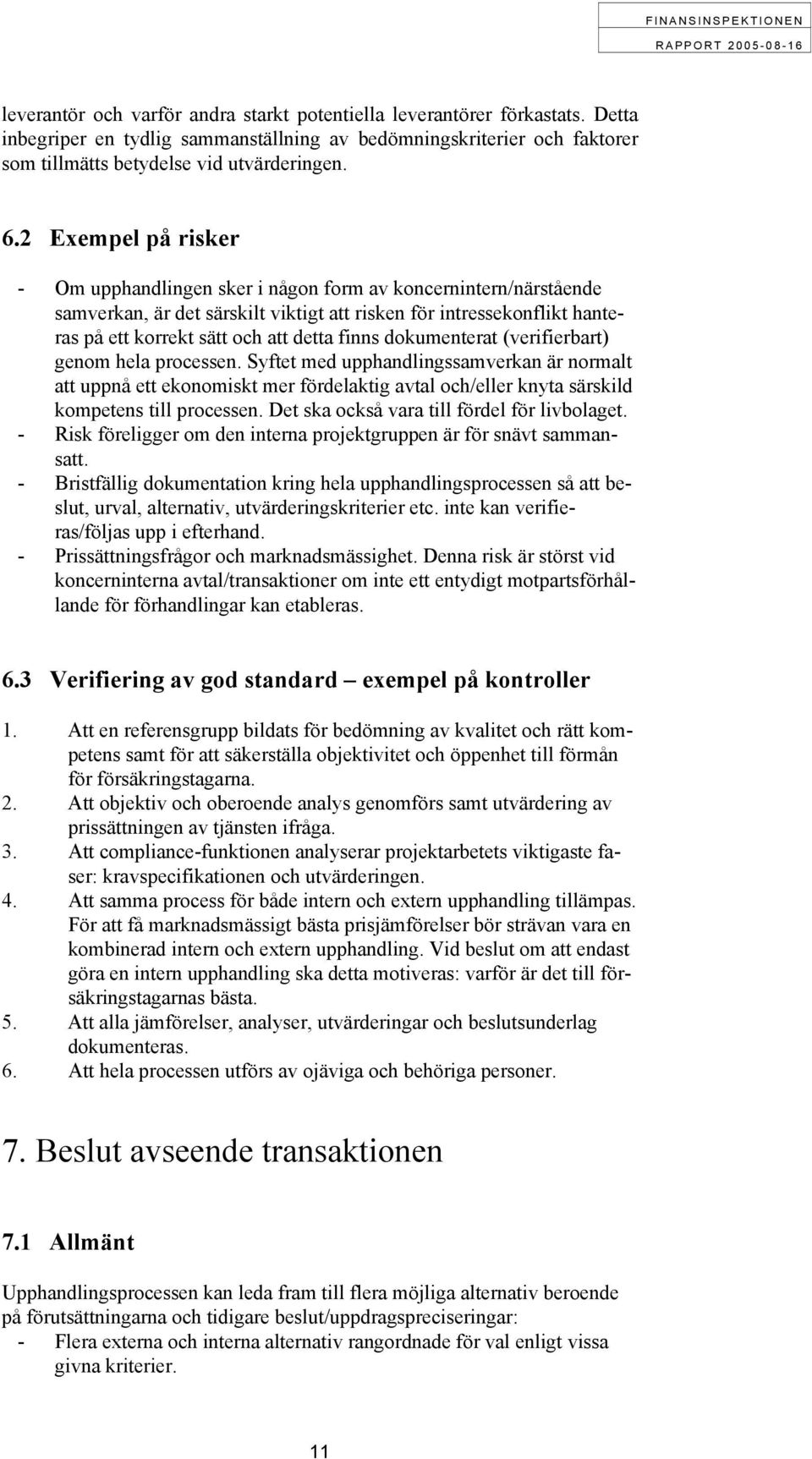 finns dokumenterat (verifierbart) genom hela processen. Syftet med upphandlingssamverkan är normalt att uppnå ett ekonomiskt mer fördelaktig avtal och/eller knyta särskild kompetens till processen.