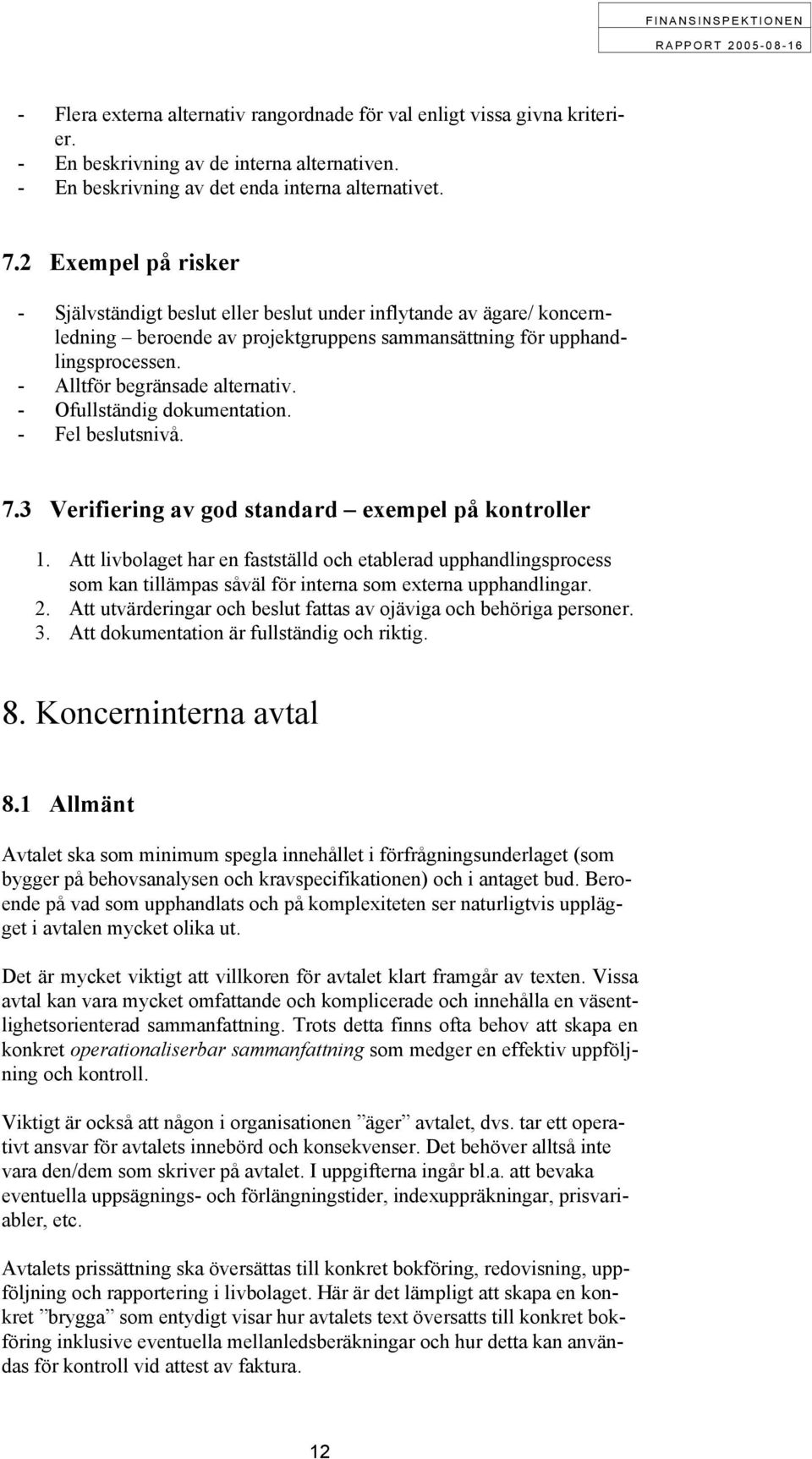 - Ofullständig dokumentation. - Fel beslutsnivå. 7.3 Verifiering av god standard exempel på kontroller 1.