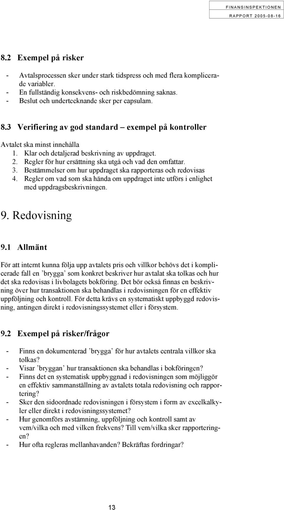 Regler för hur ersättning ska utgå och vad den omfattar. 3. Bestämmelser om hur uppdraget ska rapporteras och redovisas 4.