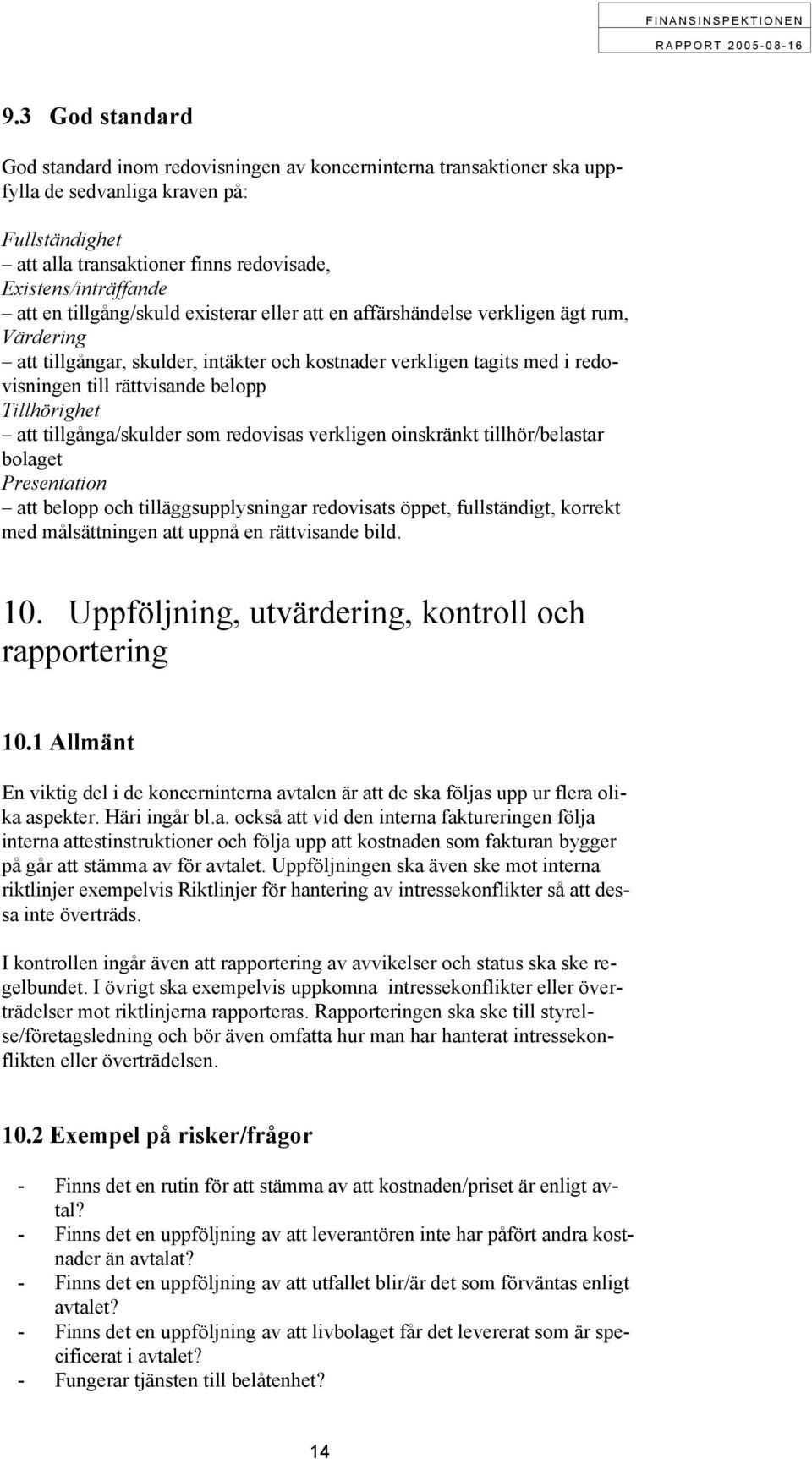 Tillhörighet att tillgånga/skulder som redovisas verkligen oinskränkt tillhör/belastar bolaget Presentation att belopp och tilläggsupplysningar redovisats öppet, fullständigt, korrekt med