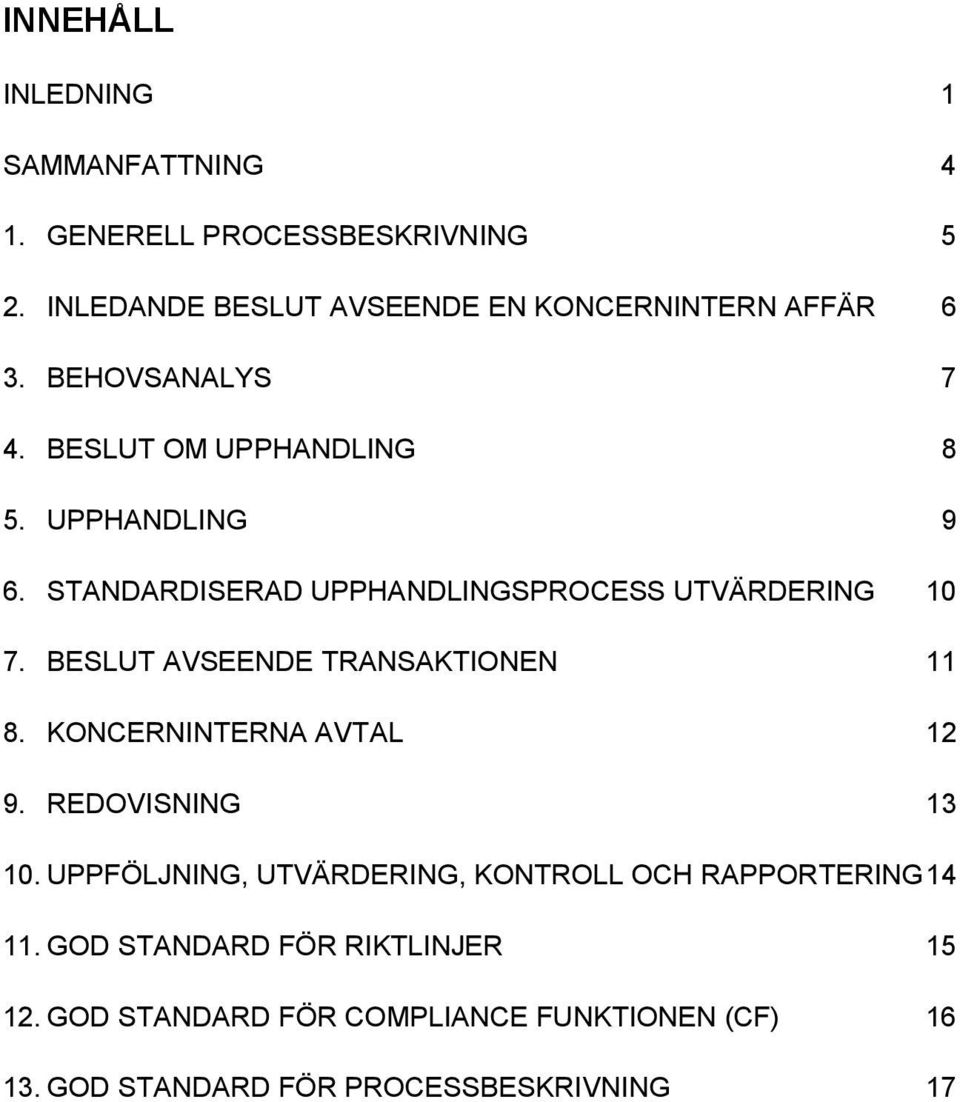 BESLUT AVSEENDE TRANSAKTIONEN 11 8. KONCERNINTERNA AVTAL 12 9. REDOVISNING 13 10.