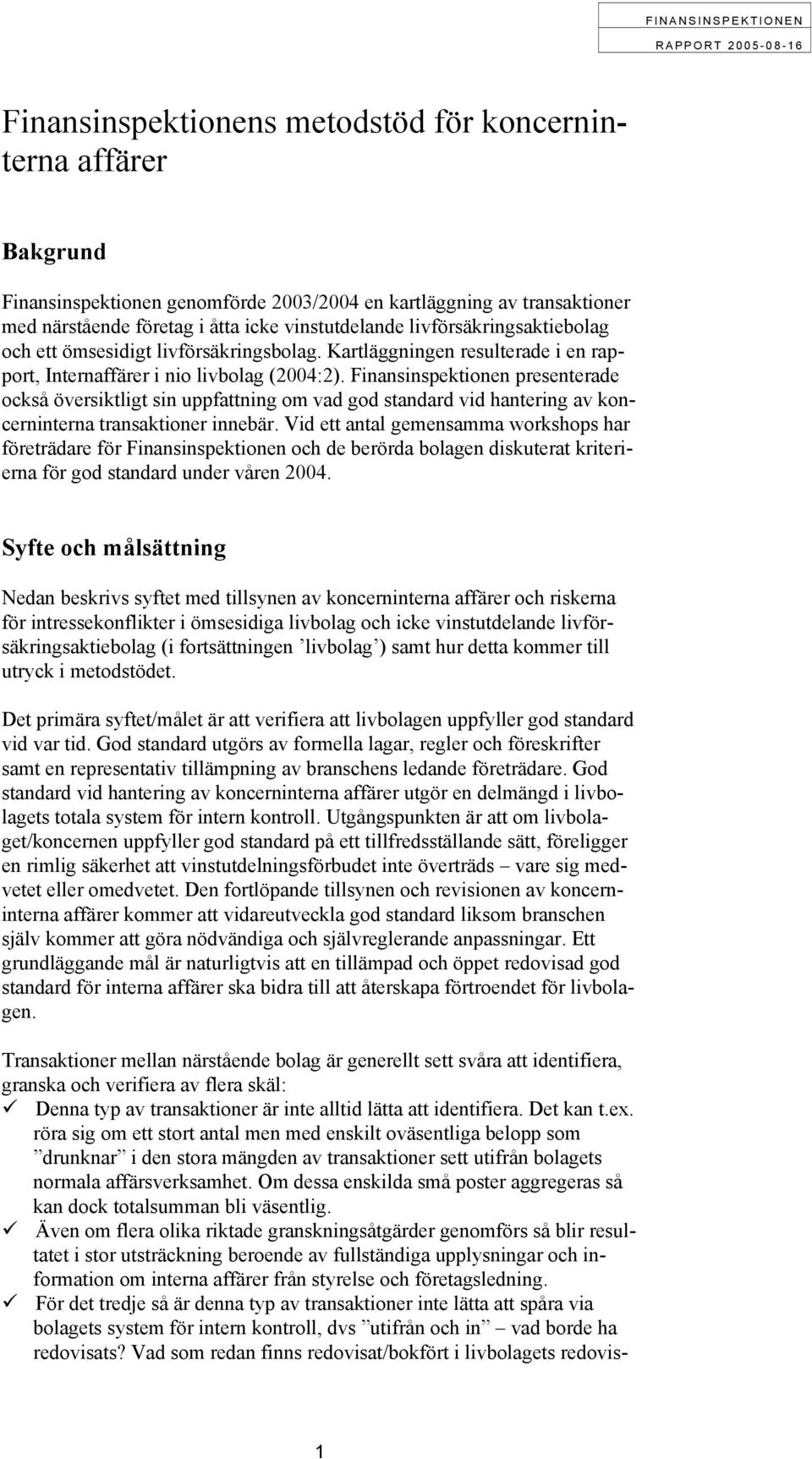 Finansinspektionen presenterade också översiktligt sin uppfattning om vad god standard vid hantering av koncerninterna transaktioner innebär.