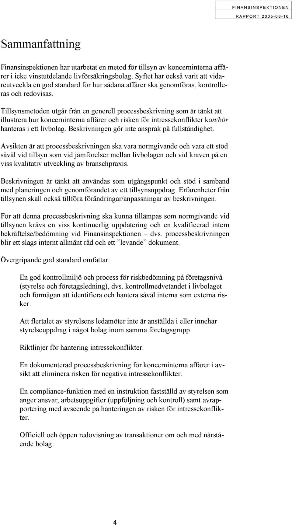 Tillsynsmetoden utgår från en generell processbeskrivning som är tänkt att illustrera hur koncerninterna affärer och risken för intressekonflikter kan/bör hanteras i ett livbolag.